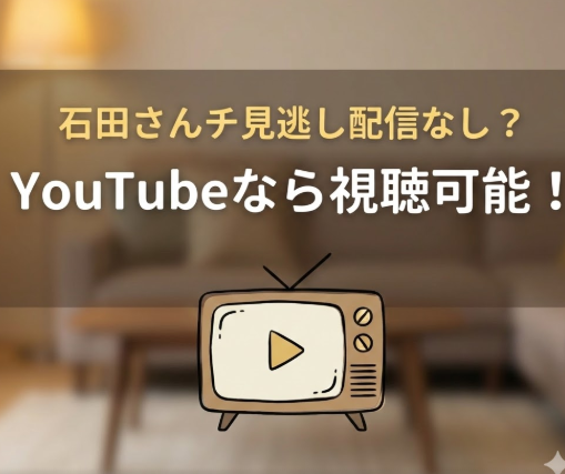 石田さんチの見逃し配信がない？ 再放送未定でもYouTubeで視聴可能！
