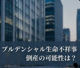 プルデンシャル生命は不祥事で倒産する？解約すべきかと世間の反応