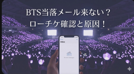 BTS当落メールが来ない？ローチケ確認方法と原因まとめ！