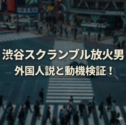 渋谷スクランブルで放火した男は外国人？動機や国籍を徹底検証！