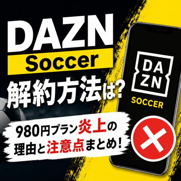DAZN Soccerの解約方法は？980円プラン炎上の理由と注意点まとめ！